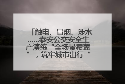 触电、冒烟、涉水……泰安公交安全生产演练“全场景覆盖”，筑牢城市出行“安全生命线”