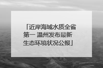 近岸海域水质全省第一 温州发布最新生态环境状况公报