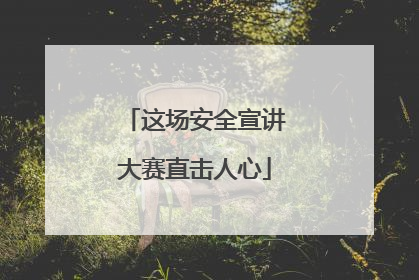 这场安全宣讲大赛直击人心