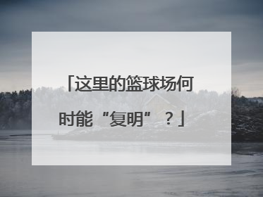 这里的篮球场何时能“复明”？