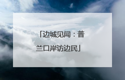 边城见闻：普兰口岸访边民
