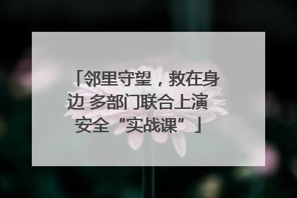 邻里守望，救在身边 多部门联合上演安全“实战课”