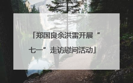 郑国良余洪雷开展“七一”走访慰问活动