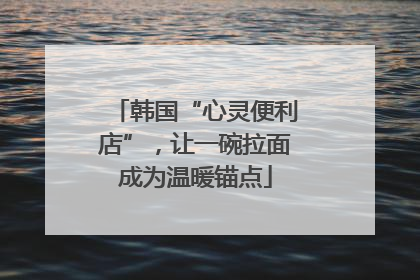 韩国“心灵便利店”，让一碗拉面成为温暖锚点
