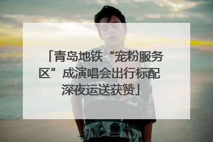 青岛地铁“宠粉服务区”成演唱会出行标配 深夜运送获赞
