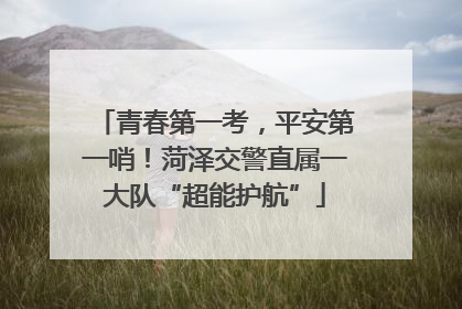 青春第一考，平安第一哨！菏泽交警直属一大队“超能护航”