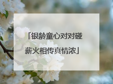 银龄童心对对碰 薪火相传真情浓
