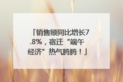销售额同比增长7.8%，宿迁“端午经济”热气腾腾！