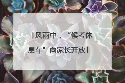 风雨中，“候考休息车”向家长开放