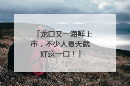 龙口又一海鲜上市，不少人夏天就好这一口！