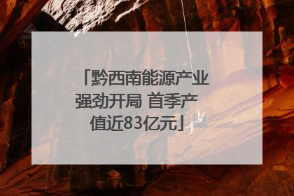 黔西南能源产业强劲开局 首季产值近83亿元