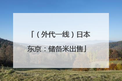 （外代一线）日本东京：储备米出售