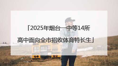 2025年烟台一中等14所高中面向全市招收体育特长生