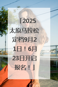 2025太原马拉松定档9月21日！6月23日开启报名！