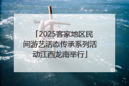 2025客家地区民间游艺活态传承系列活动江西龙南举行