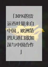 30%的货运吞吐量来自中国，欧洲第四大港口欲加深与中国合作