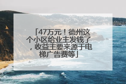 47万元！德州这个小区给业主发钱了，收益主要来源于电梯广告费等