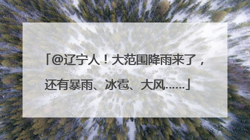 @辽宁人！大范围降雨来了，还有暴雨、冰雹、大风……