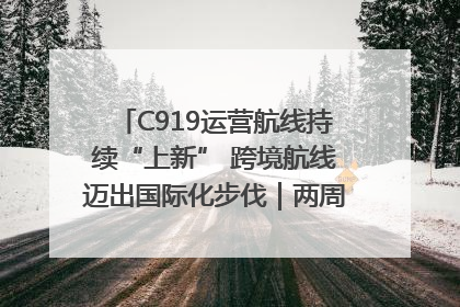 C919运营航线持续“上新” 跨境航线迈出国际化步伐｜两周年“成绩单”梳理↓