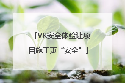 VR安全体验让项目施工更“安全”